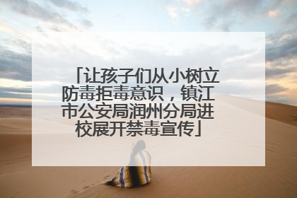 让孩子们从小树立防毒拒毒意识，镇江市公安局润州分局进校展开禁毒宣传