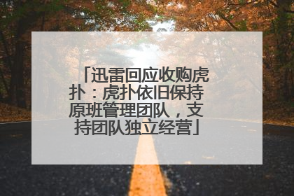 迅雷回应收购虎扑：虎扑依旧保持原班管理团队，支持团队独立经营