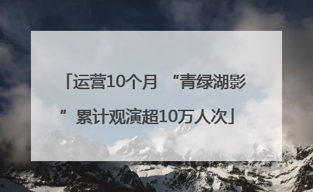 运营10个月 “青绿湖影”累计观演超10万人次