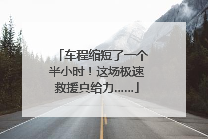 车程缩短了一个半小时！这场极速救援真给力……