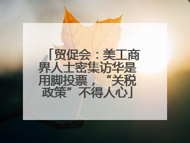 贸促会：美工商界人士密集访华是用脚投票，“关税政策”不得人心