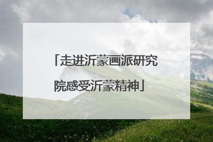 走进沂蒙画派研究院感受沂蒙精神