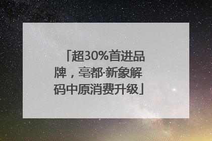 超30%首进品牌，亳都·新象解码中原消费升级