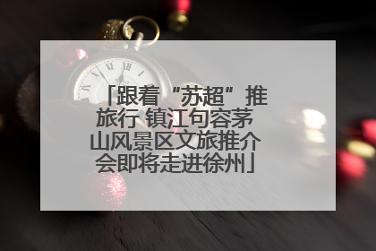 跟着“苏超”推旅行 镇江句容茅山风景区文旅推介会即将走进徐州