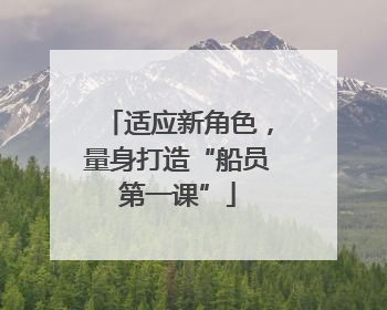 适应新角色，量身打造“船员第一课”