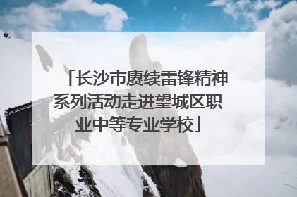 长沙市赓续雷锋精神系列活动走进望城区职业中等专业学校