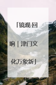 镜观·回响｜津门文化万象新