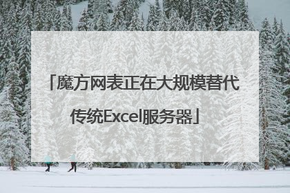 魔方网表正在大规模替代传统Excel服务器