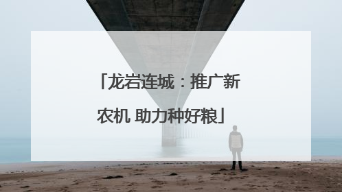 龙岩连城：推广新农机 助力种好粮