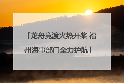 龙舟竞渡火热开桨 福州海事部门全力护航