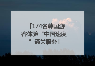 174名韩国游客体验“中国速度”通关服务