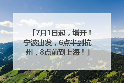 7月1日起，增开！宁波出发，6点半到杭州，8点前到上海！
