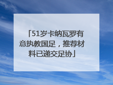 51岁卡纳瓦罗有意执教国足，推荐材料已递交足协