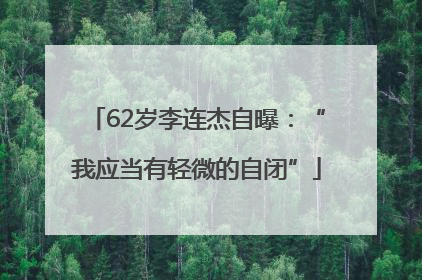 62岁李连杰自曝：“我应当有轻微的自闭”