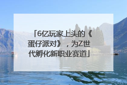6亿玩家上头的《蛋仔派对》，为Z世代孵化新职业赛道